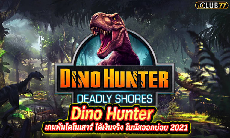 Dino Hunter เกมฟันไดโนเสาร์ ได้เงินจริง โบนัสออกบ่อย 2022
