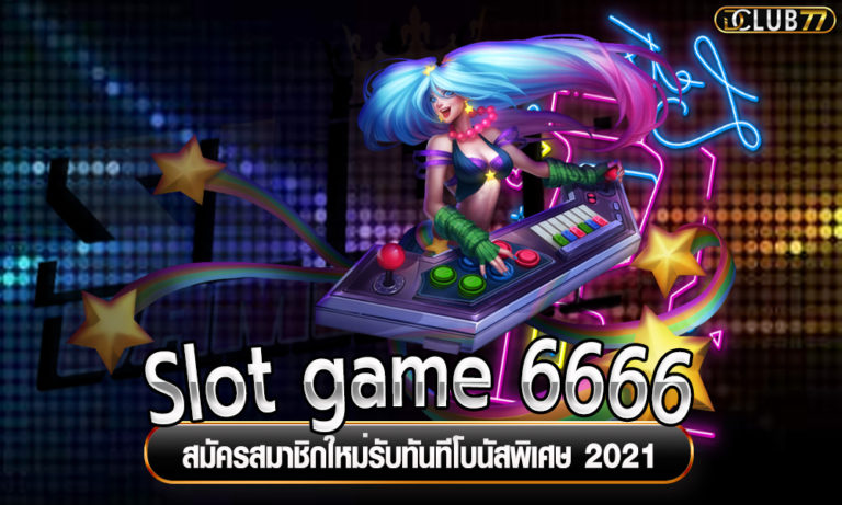 Slot game 6666 สมัครสมาชิกใหม่รับทันทีโบนัสพิเศษ 2022