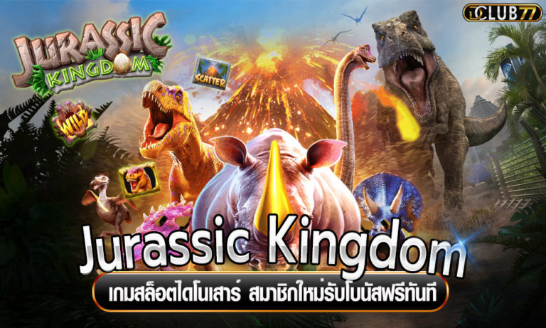 Jurassic Kingdom เกมสล็อตไดโนเสาร์ สมาชิกใหม่รับโบนัสฟรีทันที