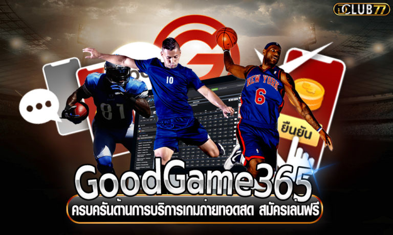 GoodGame365 ครบครันด้านการบริการเกมถ่ายทอดสด สมัครเล่นฟรี