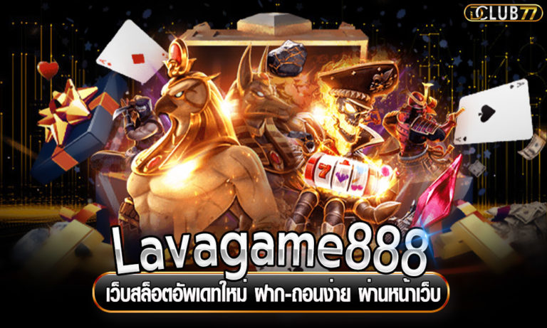 Lavagame888 เว็บสล็อตอัพเดทใหม่ ฝาก-ถอนง่าย ผ่านหน้าเว็บ