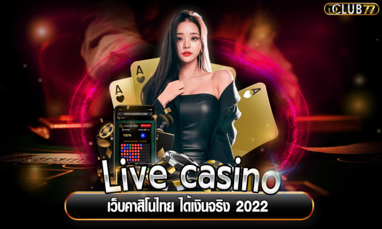 Live casino เว็บคาสิโนไทย ได้เงินจริง 2022