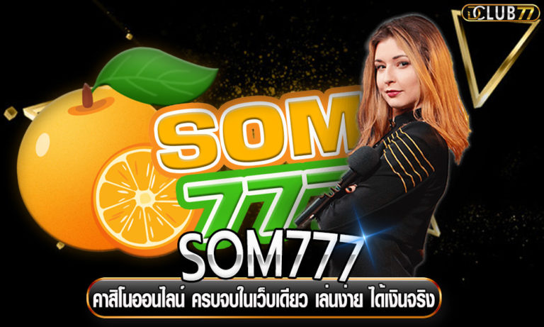 SOM777 คาสิโนออนไลน์ ครบจบในเว็บเดียว เล่นง่าย ได้เงินจริง